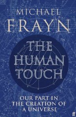 Frayn, Michael - The Human Touch: Our Part in the Creation of a Universe