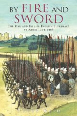 Reid, Peter - By Fire and Sword: The Rise and Fall of English Supremacy at Arms: 1314-1485