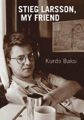 Baksi, Kurdo - Stieg Larsson, My Friend