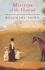Baird, Rosemary - Mistress of the House: Great Ladies and Grand Houses, 1670-1830
