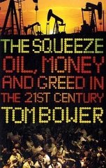 Bower, Tom - The Squeeze: Oil, Money and Greed in the 21st Century