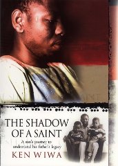 Wiwa, Ken - In the Shadow of a Saint: A Son's Journey to Understand His Father's Legacy