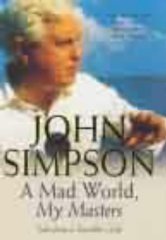 Simpson, John: - A Mad World, My Masters : Tales from a Traveller's Life