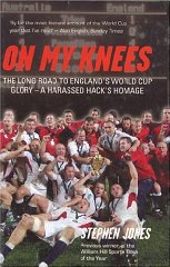 Jones, Stephen - On My Knees: The Long Road to England's World Cup Glory: A Harassed Hack's Homage