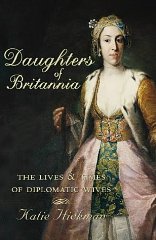 Hickman, Katie - Daughters of Britannia : The Lives and Times of Diplomatic Wives