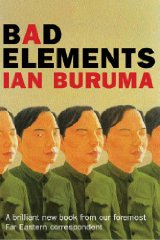 Buruma, Ian - Bad Elements: Chinese Rebels from LA to Beijing