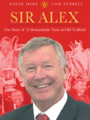 Tyrrell, Tom - Sir Alex: The Story of 21 Remarkable Years at Old Trafford