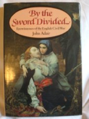Adair, John - By the Sword Divided: Eyewitnesses of the English Civil War