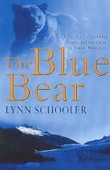 Schooler, Lynn - The Blue Bear: A true story of friendship, tragedy, and survival in the Alaskan wilderness