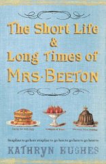 Hughes, Kathryn - The Short Life and Long Times of Mrs Beeton