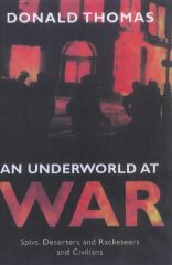 Thomas, Donald - An Underworld at War: Spivs, Deserters, Racketeers and Civilians in the Second World War[Illustrated]