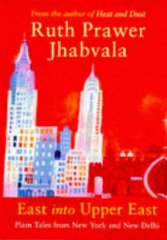 Ruth Prawer Jhabvala  - East into Upper East : Plain Tales from New York and New Delhi