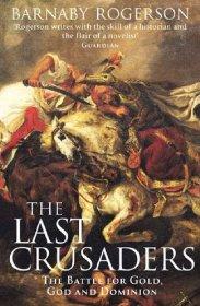 B, Rogerson - The Last Crusaders: East, West and the Battle for the Centre of the World: The Battle for Gold, God and Dominion