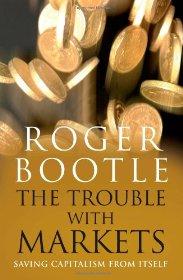 Bootle, Roger - The Trouble with Markets: Saving Capitalism from Itself (Signed)