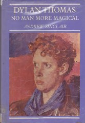 Sinclair, Andrew - Dylan Thomas no man more magical