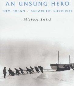 Smith, Michael - An Unsung Hero: Tom Crean - Antarctic Survivor