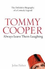 Fisher, John - Tommy Cooper: Always Leave Them Laughing: The Definitive Biography of a Comedy Legend