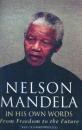 Nelson Mandela - Nelson Mandela in his own Words: From Freedom to the Future