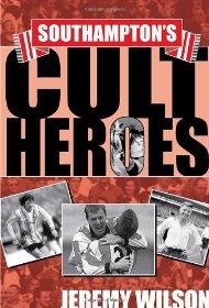 Wilson, Jeremy - Southampton's Cult Heroes: Saints' Twenty Greatest Icons