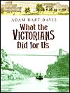 Hart-Davis, Adam - What the Victorians Did for Us