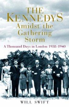 Will Swift  - The Kennedys Amidst the Gathering Storm: A Thousand Days in London, 1938-1940