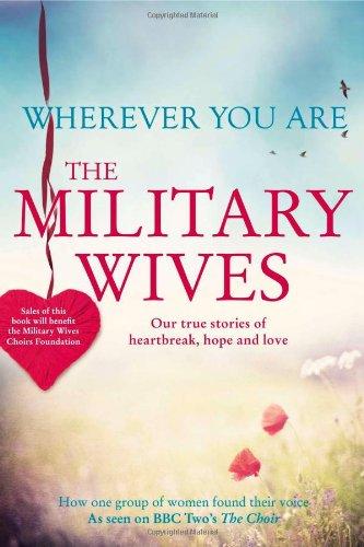 Wives, The Military - Wherever You are: The Military Wives: Our True Stories of Heartbreak, Hope and Love
