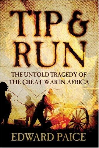 Paice, Edward - Tip and Run - The Untold Tragedy of the Great War in Africa