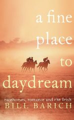 Barich, Bill - A Fine Place to Daydream: Racehorses, Romance and the Irish