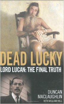 MacLaughlin, Duncan - Dead Lucky: Lord Lucan: The Final Truth