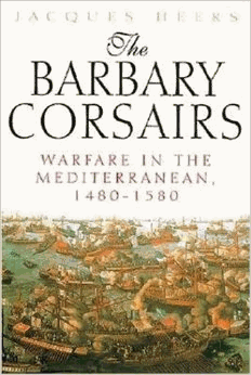 Heers, Jacques - The Barbary Corsairs: Warfare in the Mediterranean, 1480-1580