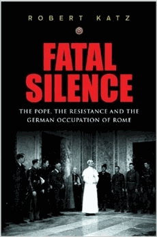 Katz, Robert - Fatal Silence: The Pope, the Resistance and the German Occupation of Rome