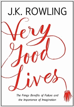 Rowling, J.K. - Very Good Lives: The Fringe Benefits of Failure and the Importance of Imagination
