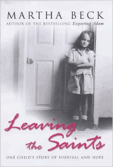 Beck, Martha - Leaving the Saints: One Child's Story of Survival and Hope