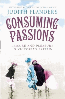Flanders, Judith - Consuming Passions: Leisure and Pleasure in Victorian Britain
