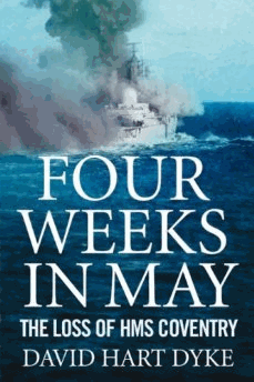 Dyke, David Hart - Four Weeks in May: The Loss of HMS Coventry