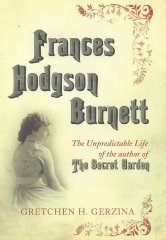 Gerzina, Gretchen - Frances Hodgson Burnett: The Unpredictable Life Of The Author Of The Secret Garden [Illustrated]