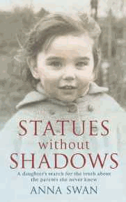 Swan, Anna - Statues without Shadows: A Daughter's Search for the Truth About the Parents She Never Knew