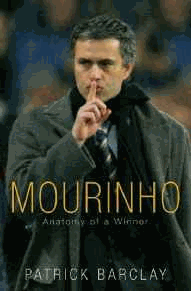 Barclay, Patrick - Mourinho: Anatomy Of A Winner