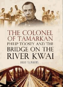 Summers, Julie - The Colonel of Tamarkan: Philip Toosey and the Bridge on the River Kwai