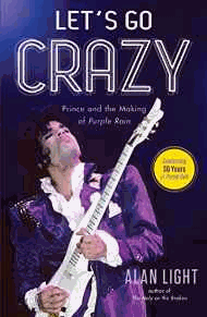Light, Alan - Let's Go Crazy: Prince and the Making of Purple Rain
