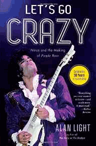 Light, Alan - Let's Go Crazy: Prince and the Making of Purple Rain