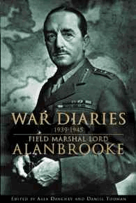 Alanbrooke, Alan Brooke - War Diaries 1939-1945: Field Marshal Lord Alanbrooke