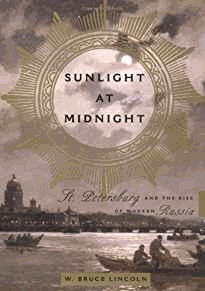Lincoln, Bruce - Sunlight At Midnight St. Petersburg And The Rise Of Modern Russia